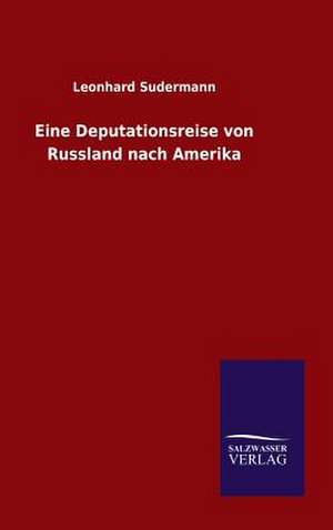 Eine Deputationsreise Von Russland Nach Amerika: Mit Ungedruckten Briefen, Gedichten Und Einer Autobiographie Geibels de Leonhard Sudermann