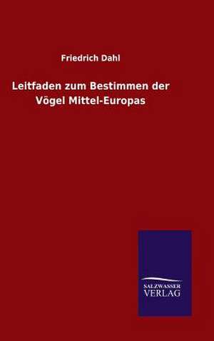 Leitfaden Zum Bestimmen Der Vogel Mittel-Europas: Mit Ungedruckten Briefen, Gedichten Und Einer Autobiographie Geibels de Friedrich Dahl