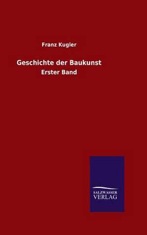 Geschichte Der Baukunst: Mit Ungedruckten Briefen, Gedichten Und Einer Autobiographie Geibels de Franz Kugler