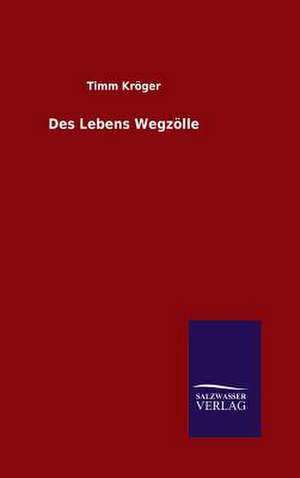 Des Lebens Wegzolle: Mit Ungedruckten Briefen, Gedichten Und Einer Autobiographie Geibels de Timm Kröger