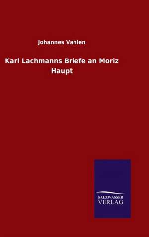 Karl Lachmanns Briefe an Moriz Haupt