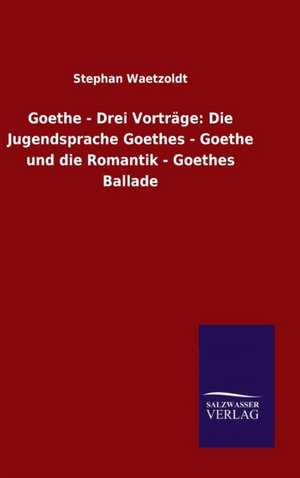 Goethe - Drei Vortrage