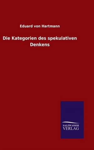 Die Kategorien Des Spekulativen Denkens: Die Jugendsprache Goethes - Goethe Und Die Romantik - Goethes Ballade de Eduard von Hartmann