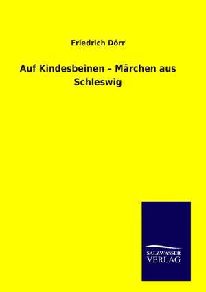 Auf Kindesbeinen ¿ Märchen aus Schleswig de Friedrich Dörr