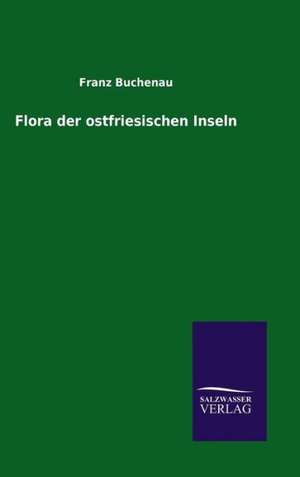 Flora Der Ostfriesischen Inseln: Drei Vortrage de Franz Buchenau