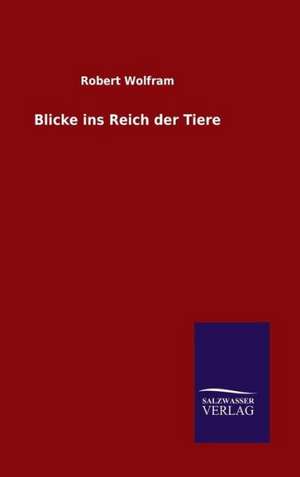 Blicke Ins Reich Der Tiere: Drei Vortrage de Robert Wolfram