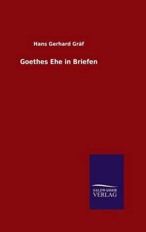 Goethes Ehe in Briefen de Hans Gerhard Gräf