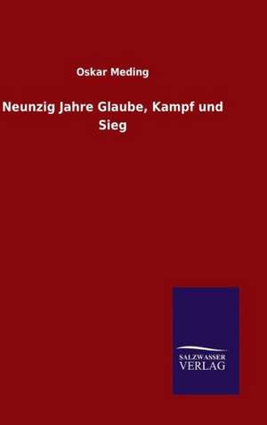 Neunzig Jahre Glaube, Kampf Und Sieg: Drei Vortrage de Oskar Meding