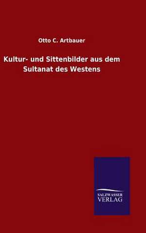 Kultur- Und Sittenbilder Aus Dem Sultana: Drei Vortrage de Otto C. Artbauer