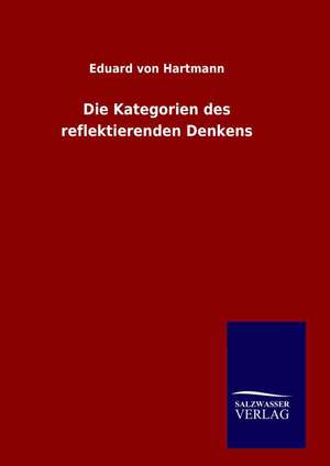 Die Kategorien Des Reflektierenden Denke: Drei Vortrage de Eduard von Hartmann