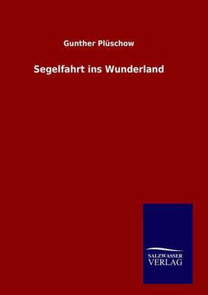 Segelfahrt Ins Wunderland: Drei Vortrage de Gunther Plüschow