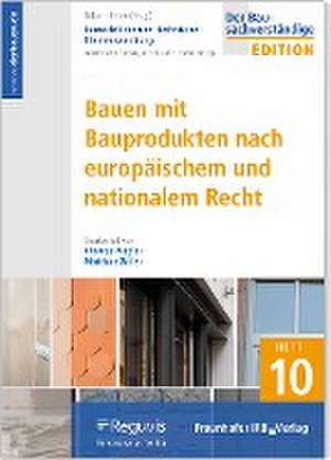 Baurechtliche und -technische Themensammlung - Heft 10: Bauen mit Bauprodukten nach europäischem und nationalem Recht de Matthias Zöller