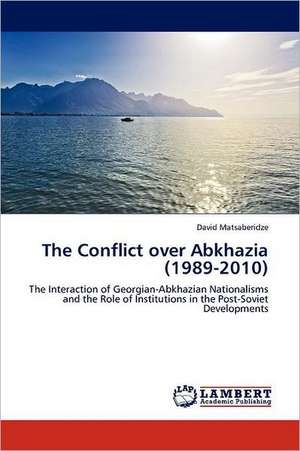 Matsaberidze, D: Conflict over Abkhazia (1989-2010)