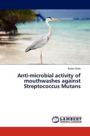 Anti-microbial activity of mouthwashes against Streptococcus Mutans de Shah Kavan