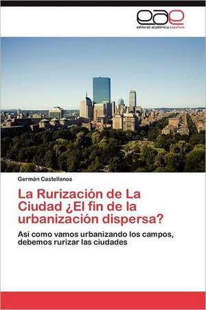 La Rurizacion de La Ciudad El Fin de La Urbanizacion Dispersa?