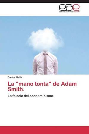 La "mano tonta" de Adam Smith. de Carlos Mella