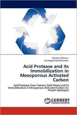 Acid Protease and its Immobilization in Mesoporous Activated Carbon de Ganesan Sekaran