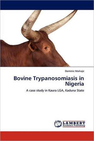 Bovine Trypanosomiasis in Nigeria de Dominic Maikaje