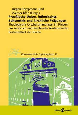 Preußische Union, lutherisches Bekenntnis und kirchliche Prägungen de Jürgen Kampmann