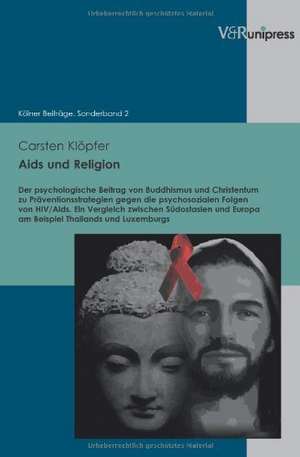 AIDS Und Religion: Der Psychologische Beitrag Von Buddhismus Und Christentum Zu Praventionsstrategien Gegen Die Psychosozialen Folgen Von de Carsten Klöpfer