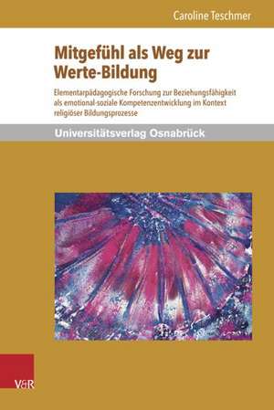 Mitgefuhl ALS Weg Zur Werte-Bildung: Elementarpadagogische Forschung Zur Beziehungsfahigkeit ALS Emotional-Soziale Kompetenzentwicklung Im Kontext Rel de Caroline Teschmer