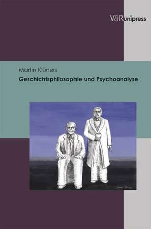 Geschichtsphilosophie Und Psychoanalyse: Kritische Auseinandersetzungen Mit Der Geschichte Der Universitat Wien Im 19. Und 20. Jahrhundert de Martin Klüners