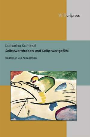 Selbstwertstreben Und Selbstwertgefuhl: Traditionen Und Perspektiven de Katharina Kaminski