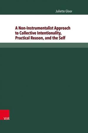 A Non-Instrumentalist Approach to Collective Intentionality, Practical Reason, and the Self de Juliette Gloor