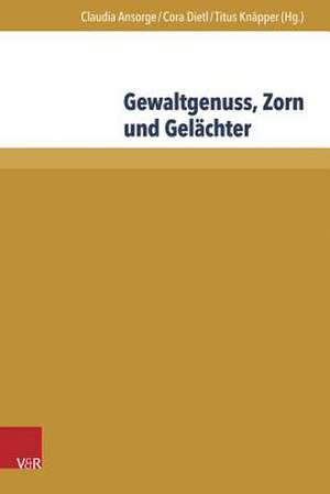 Gewaltgenuss, Zorn Und Gelachter: Die Emotionale Seite Der Gewalt in Literatur Und Historiographie Des Mittelalters Und Der Fruhen Neuzeit de Claudia Ansorge