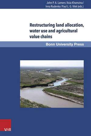 Restructuring Land Allocation, Water Use and Agricultural Value Chains: Technologies, Policies and Practices for the Lower Amudarya Region de John P. A. Lamers