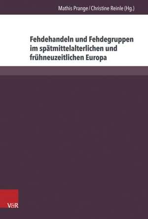 Fehdehandeln Und Fehdegruppen Im Spatmittelalterlichen Und Fruhneuzeitlichen Europa: Rechtswissenschaft Und Rechtspraxis in Der Zeit Badraddin AZ-Zarkasis (St. 794/1392) de Mathis Prange