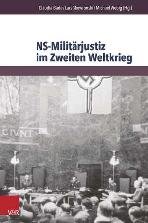 NS-Militarjustiz Im Zweiten Weltkrieg: Disziplinierungs- Und Repressionsinstrument in Europaischer Dimension de Claudia Bade