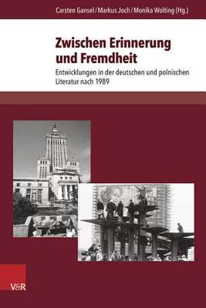 Zwischen Erinnerung Und Fremdheit: Entwicklungen in Der Deutschen Und Polnischen Literatur Nach 1989 de Carsten Gansel