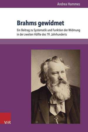 Brahms Gewidmet: Ein Beitrag Zu Systematik Und Funktion Der Widmung in Der Zweiten Halfte Des 19. Jahrhunderts de Andrea Hammes