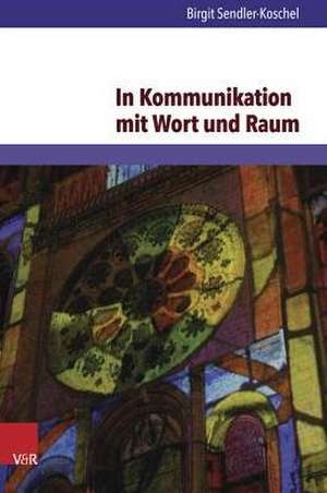 In Kommunikation Mit Wort Und Raum: Bibelorientierte Kirchenpadagogik in Einer Pluralen Kirche Und Gesellschaft de Birgit Sendler-Koschel