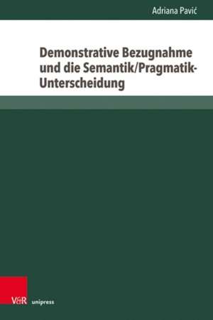 Demonstrative Bezugnahme und die Semantik/Pragmatik-Unterscheidung de Adriana Pavic