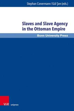 Slaves and Slave Agency in the Ottoman Empire de Stephan Conermann