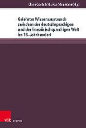 Gelehrter Wissensaustausch zwischen der deutschsprachigen und der französischsprachigen Welt im 18. Jahrhundert de Claire Gantet