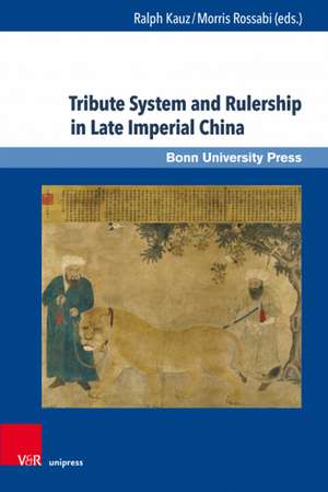 Tribute System and Rulership in Late Imperial China de Ralph Kauz