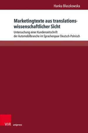 Marketingtexte aus translationswissenschaftlicher Sicht: Untersuchung einer Kundenzeitschrift der Automobilbranche im Sprachenpaar Deutsch-Polnisch de Hanka Blaszkowska