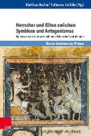 Herrscher und Eliten zwischen Symbiose und Antagonismus: Kommunizieren in vormodernen Herrschaftsstrukturen de Matthias Becher