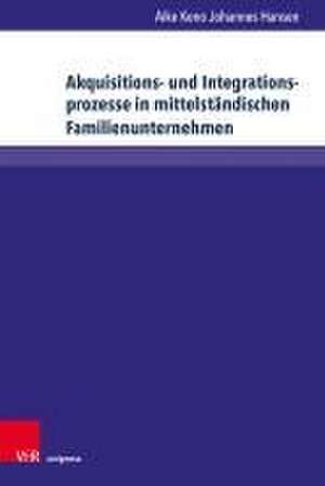 Akquisitions- und Integrationsprozesse in mittelständischen Familienunternehmen de Aike Keno Johannes Hansen