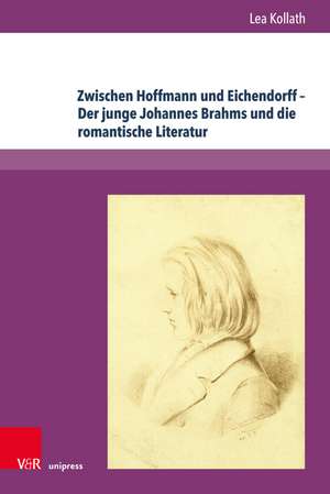 Zwischen Hoffmann und Eichendorff - Der junge Johannes Brahms und die romantische Literatur de Lea Kollath