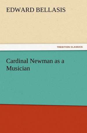 Cardinal Newman as a Musician de Edward Bellasis