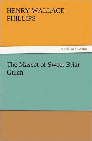 The Mascot of Sweet Briar Gulch de Henry Wallace Phillips