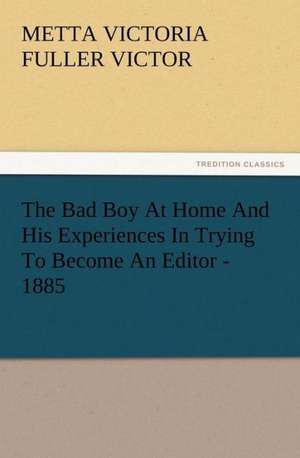 The Bad Boy at Home and His Experiences in Trying to Become an Editor - 1885: Condorcet de Metta Victoria Fuller Victor