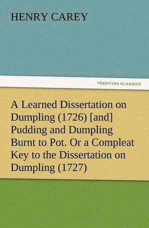 A Learned Dissertation on Dumpling (1726) [And] Pudding and Dumpling Burnt to Pot. or a Compleat Key to the Dissertation on Dumpling (1727): Condorcet de Henry Carey