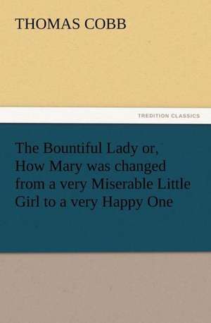 The Bountiful Lady Or, How Mary Was Changed from a Very Miserable Little Girl to a Very Happy One: 22 Volumes de Thomas Cobb