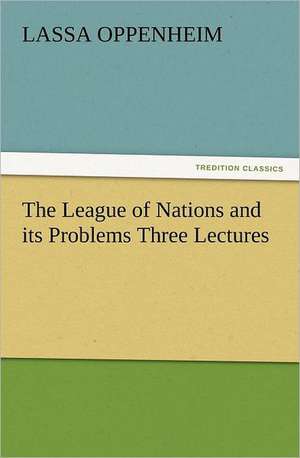 The League of Nations and Its Problems Three Lectures: 22 Volumes de L. (Lassa) Oppenheim