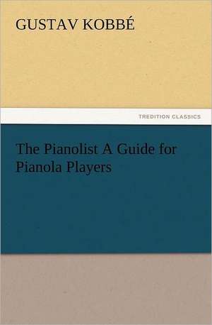 The Pianolist a Guide for Pianola Players: 22 Volumes de Gustav Kobbé